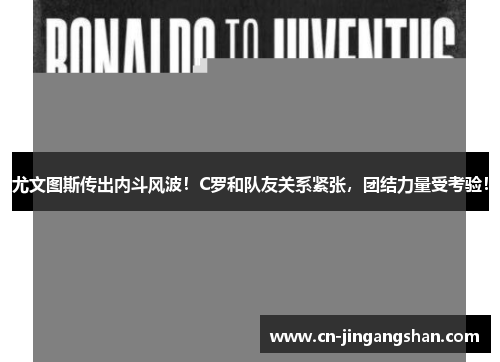 尤文图斯传出内斗风波！C罗和队友关系紧张，团结力量受考验！